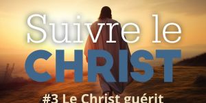 Suivre le Christ pour le Carême 2024: #3 Le Christ guérit