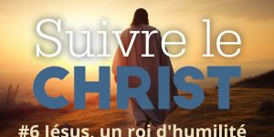 Suivre le Christ pour le Carême 2024: #6 Jésus, un roi d’humilité